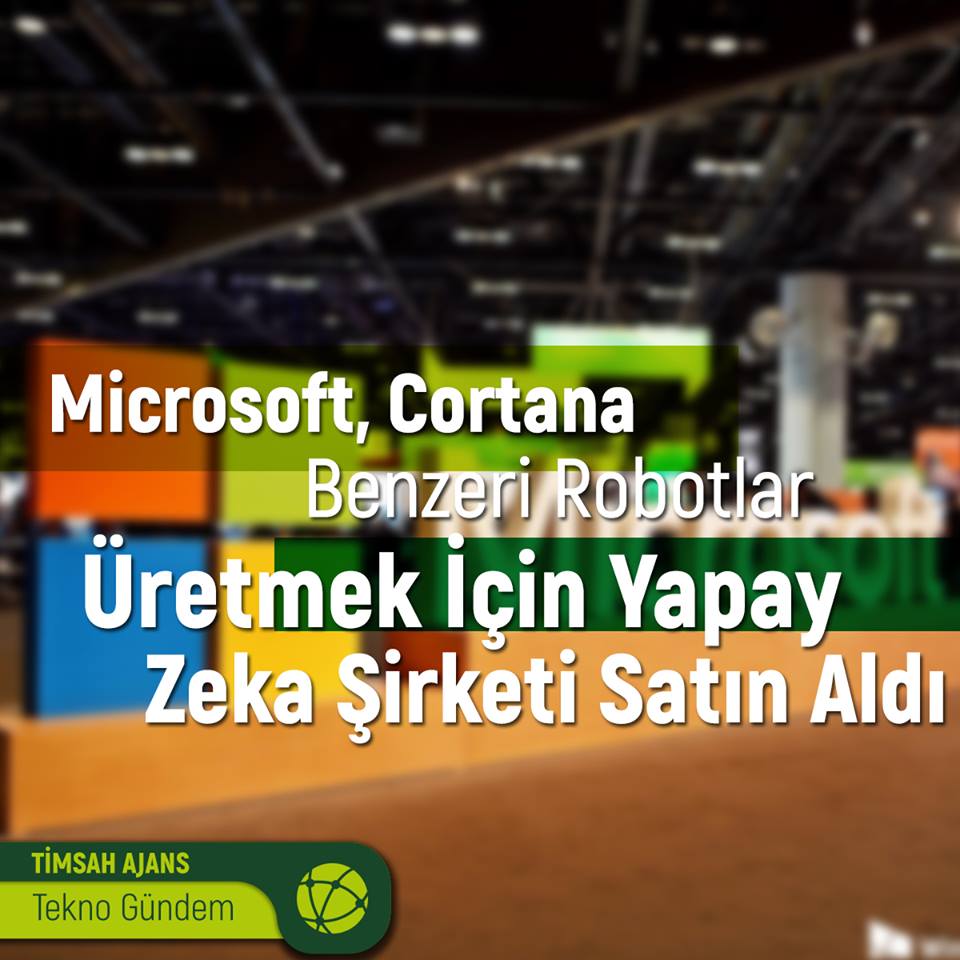 Microsoft, Cortana Benzeri Robotlar Üretmek İçin Yapay Zeka Şirketi Satın Aldı.